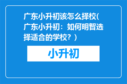 广东小升初该怎么择校(广东小升初：如何明智选择适合的学校？)