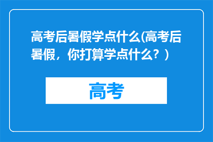 高考后暑假学点什么(高考后暑假，你打算学点什么？)
