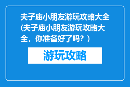 夫子庙小朋友游玩攻略大全(夫子庙小朋友游玩攻略大全，你准备好了吗？)