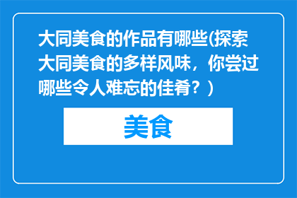 大同美食的作品有哪些(探索大同美食的多样风味，你尝过哪些令人难忘的佳肴？)