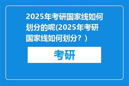2025年考研国家线如何划分的呢(2025年考研国家线如何划分？)