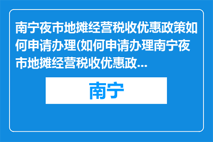 南宁夜市地摊经营税收优惠政策如何申请办理(如何申请办理南宁夜市地摊经营税收优惠政策？)