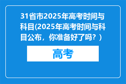 31省市2025年高考时间与科目(2025年高考时间与科目公布，你准备好了吗？)
