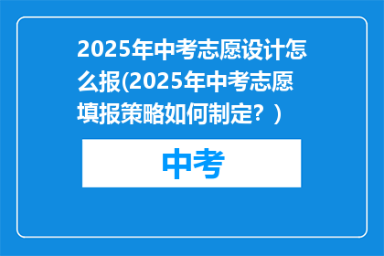2025年中考志愿设计怎么报(2025年中考志愿填报策略如何制定？)