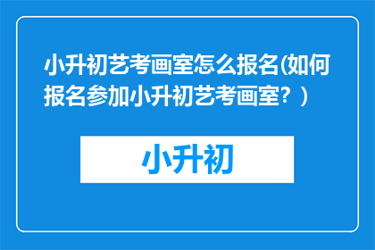 小升初艺考画室怎么报名(如何报名参加小升初艺考画室？)
