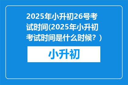 2025年小升初26号考试时间(2025年小升初考试时间是什么时候？)