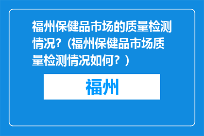 福州保健品市场的质量检测情况？(福州保健品市场质量检测情况如何？)