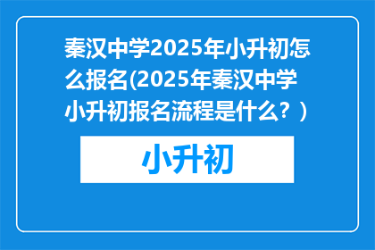 秦汉中学2025年小升初怎么报名(2025年秦汉中学小升初报名流程是什么？)