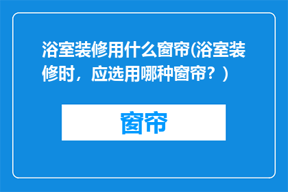 浴室装修用什么窗帘(浴室装修时，应选用哪种窗帘？)