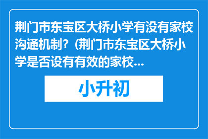 荆门市东宝区大桥小学有没有家校沟通机制？(荆门市东宝区大桥小学是否设有有效的家校沟通机制？)