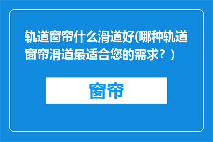 轨道窗帘什么滑道好(哪种轨道窗帘滑道最适合您的需求？)