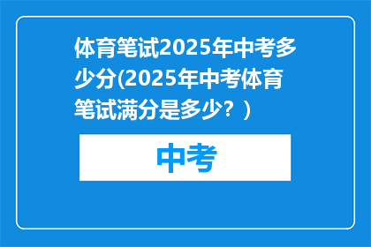 体育笔试2025年中考多少分(2025年中考体育笔试满分是多少？)