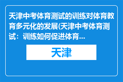 天津中考体育测试的训练对体育教育多元化的发展(天津中考体育测试：训练如何促进体育教育多元化发展？)