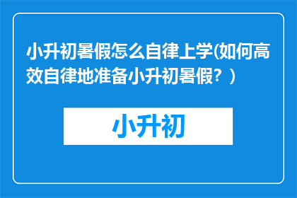 小升初暑假怎么自律上学(如何高效自律地准备小升初暑假？)
