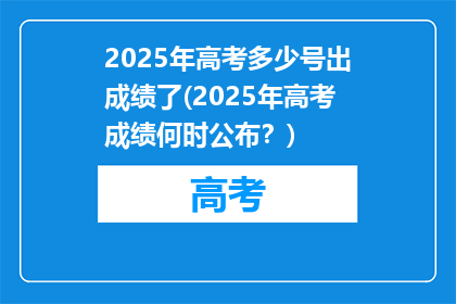 2025年高考多少号出成绩了(2025年高考成绩何时公布？)