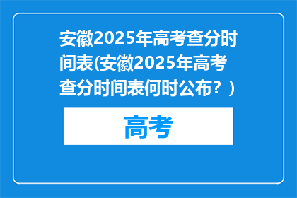 安徽2025年高考查分时间表(安徽2025年高考查分时间表何时公布？)