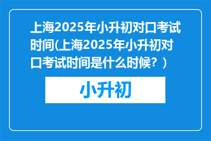上海2025年小升初对口考试时间(上海2025年小升初对口考试时间是什么时候？)