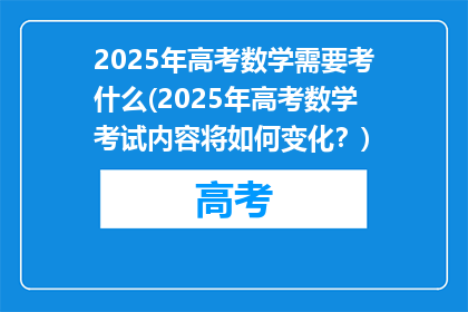 2025年高考数学需要考什么(2025年高考数学考试内容将如何变化？)
