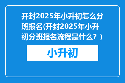 开封2025年小升初怎么分班报名(开封2025年小升初分班报名流程是什么？)