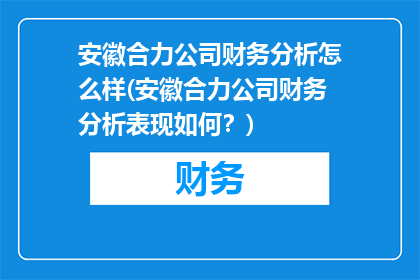 安徽合力公司财务分析怎么样(安徽合力公司财务分析表现如何？)