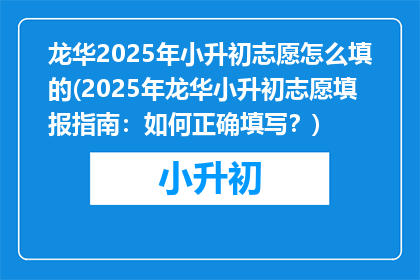 龙华2025年小升初志愿怎么填的(2025年龙华小升初志愿填报指南：如何正确填写？)