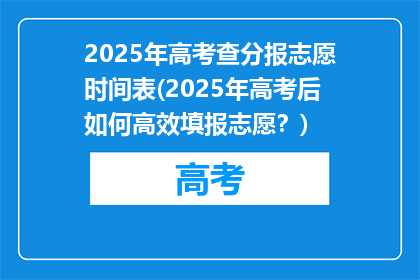 2025年高考查分报志愿时间表(2025年高考后如何高效填报志愿？)