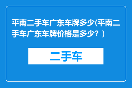 平南二手车广东车牌多少(平南二手车广东车牌价格是多少？)