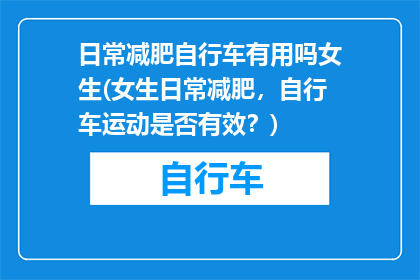 日常减肥自行车有用吗女生(女生日常减肥，自行车运动是否有效？)