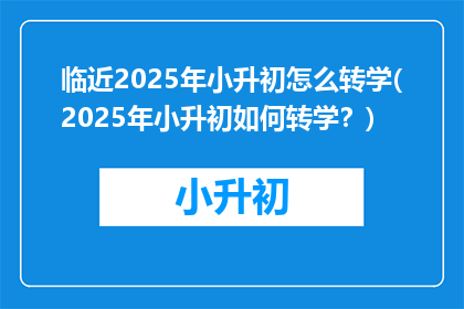 临近2025年小升初怎么转学(2025年小升初如何转学？)