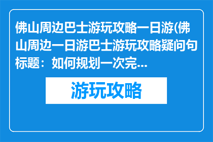 佛山周边巴士游玩攻略一日游(佛山周边一日游巴士游玩攻略疑问句标题：如何规划一次完美的佛山周边巴士一日游？)