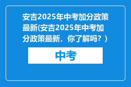 安吉2025年中考加分政策最新(安吉2025年中考加分政策最新，你了解吗？)