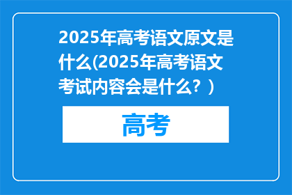 2025年高考语文原文是什么(2025年高考语文考试内容会是什么？)