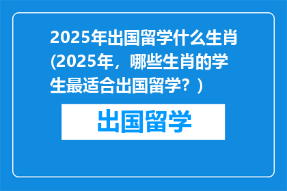 2025年出国留学什么生肖(2025年，哪些生肖的学生最适合出国留学？)