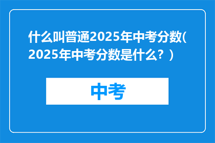 什么叫普通2025年中考分数(2025年中考分数是什么？)