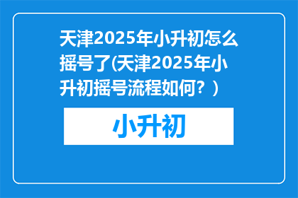 天津2025年小升初怎么摇号了(天津2025年小升初摇号流程如何？)