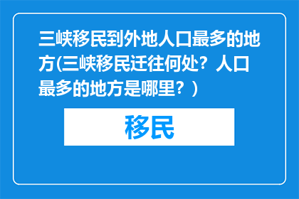 三峡移民到外地人口最多的地方(三峡移民迁往何处？人口最多的地方是哪里？)