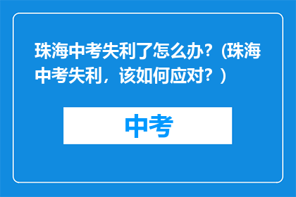 珠海中考失利了怎么办？(珠海中考失利，该如何应对？)