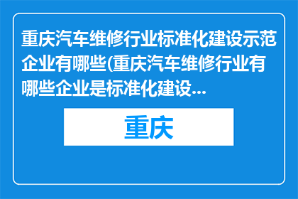 重庆汽车维修行业标准化建设示范企业有哪些(重庆汽车维修行业有哪些企业是标准化建设示范？)