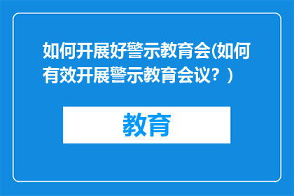 如何开展好警示教育会(如何有效开展警示教育会议？)
