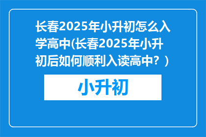 长春2025年小升初怎么入学高中(长春2025年小升初后如何顺利入读高中？)