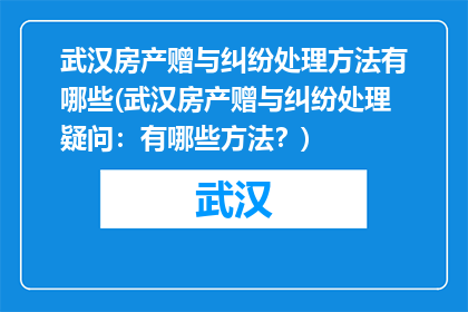 武汉房产赠与纠纷处理方法有哪些(武汉房产赠与纠纷处理疑问：有哪些方法？)