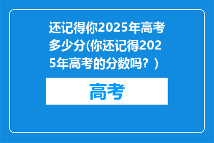 还记得你2025年高考多少分(你还记得2025年高考的分数吗？)
