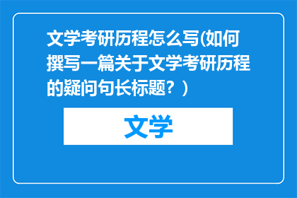 文学考研历程怎么写(如何撰写一篇关于文学考研历程的疑问句长标题？)