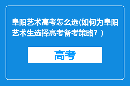 阜阳艺术高考怎么选(如何为阜阳艺术生选择高考备考策略？)