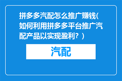 拼多多汽配怎么推广赚钱(如何利用拼多多平台推广汽配产品以实现盈利？)