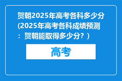 贺朝2025年高考各科多少分(2025年高考各科成绩预测：贺朝能取得多少分？)