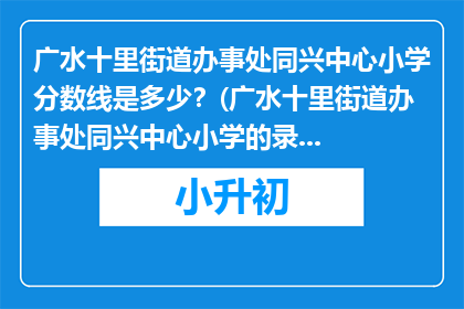 广水十里街道办事处同兴中心小学分数线是多少？(广水十里街道办事处同兴中心小学的录取分数线是多少？)