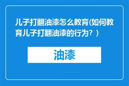 儿子打翻油漆怎么教育(如何教育儿子打翻油漆的行为？)
