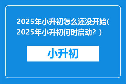2025年小升初怎么还没开始(2025年小升初何时启动？)