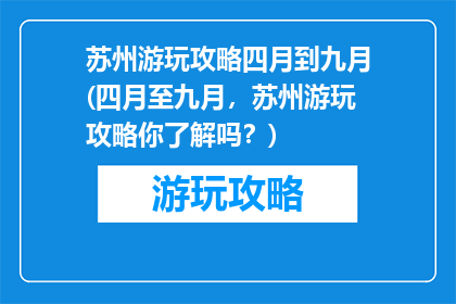 苏州游玩攻略四月到九月(四月至九月，苏州游玩攻略你了解吗？)